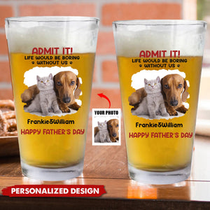 Custom Photo Life Would Be Boring Without Me - Dog & Cat Personalized Beer Glass