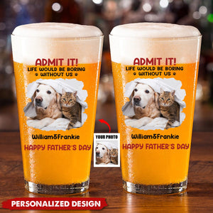 Custom Photo Life Would Be Boring Without Me - Dog & Cat Personalized Beer Glass