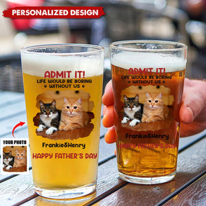 Custom Photo Life Would Be Boring Without Me - Dog & Cat Personalized Beer Glass