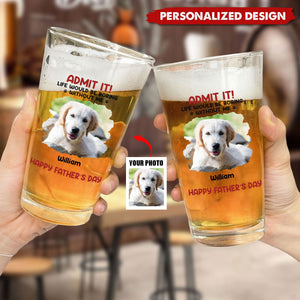 Custom Photo Life Would Be Boring Without Me - Dog & Cat Personalized Beer Glass