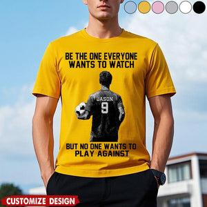 Be The One Everyone Wants To Watch - Personalized Soccer Unisex T-shirt - Gift For Soccer Lovers,Player