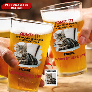 Custom Photo Life Would Be Boring Without Me - Dog & Cat Personalized Beer Glass