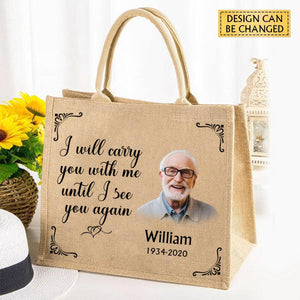 I Will Carry You With Me Until I See You Again Memorial Gift From Photo- Personalized Jute Tote Bag