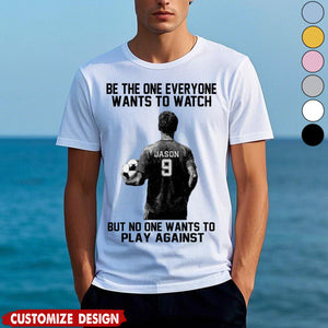 Be The One Everyone Wants To Watch - Personalized Soccer Unisex T-shirt - Gift For Soccer Lovers,Player