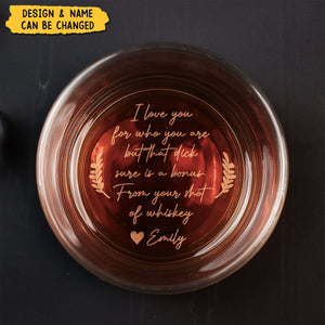 I Love You For Who You Are But That Sure Is A Bonus - Personalized Engraved Whiskey Glass