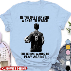 Be The One Everyone Wants To Watch - Personalized Soccer Unisex T-shirt - Gift For Soccer Lovers,Player