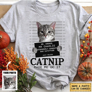 Custom Photo Cat Crimes Catnip Made Me Do It - Cat Personalized Custom Unisex T-shirt - Gift For Pet Owners, Pet Lovers